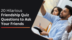 20 Hilarious Friendship Quiz Questions to Ask Your Friends